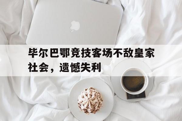 万博max官网-毕尔巴鄂竞技客场不敌皇家社会，遗憾失利