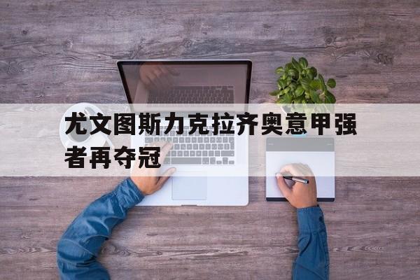 尤文图斯力克拉齐奥意甲强者再夺冠
